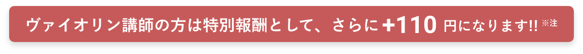 バイオリン講師の方は特別報酬としてさらに+210円になります!!