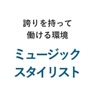 誇りを持って働ける環境・ミュージックスタイリスト
